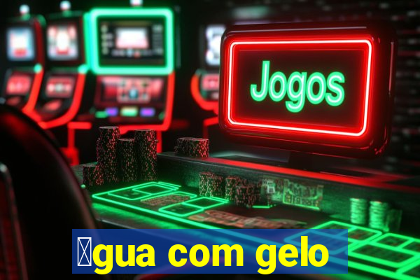 谩gua com gelo