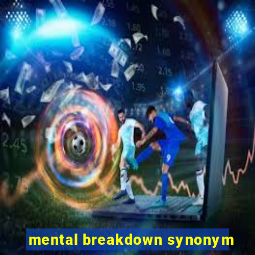 mental breakdown synonym