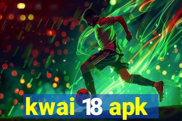 kwai 18 apk