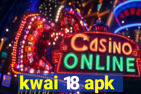 kwai 18 apk