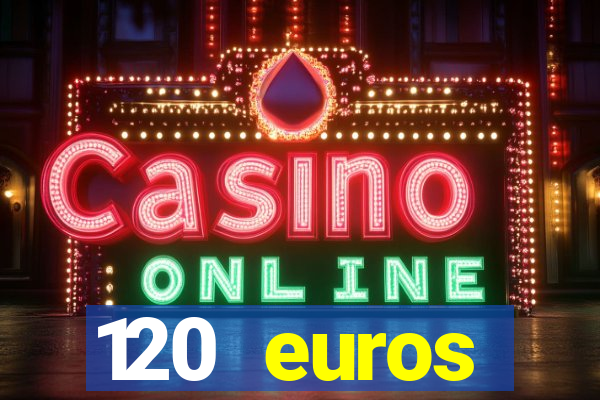 120 euros rembourses casino