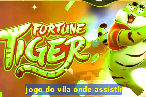 jogo do vila onde assistir