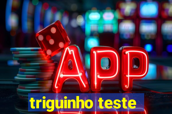 triguinho teste