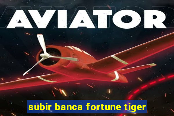 subir banca fortune tiger