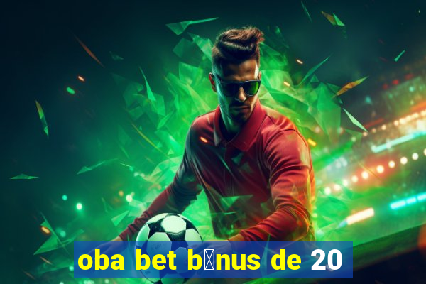 oba bet b么nus de 20