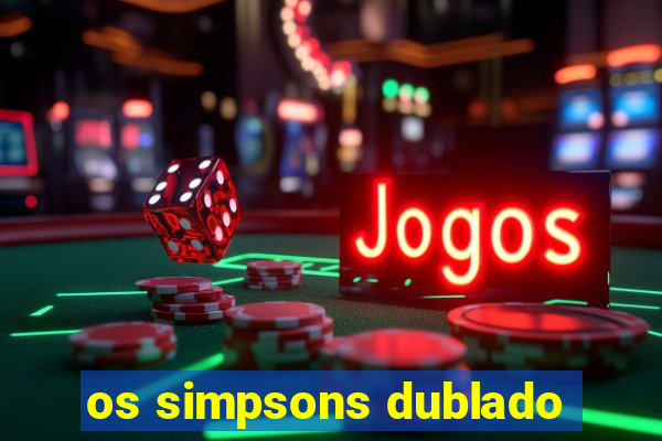 os simpsons dublado