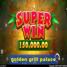 golden grill palace