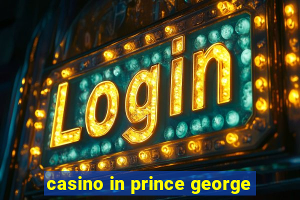 casino in prince george