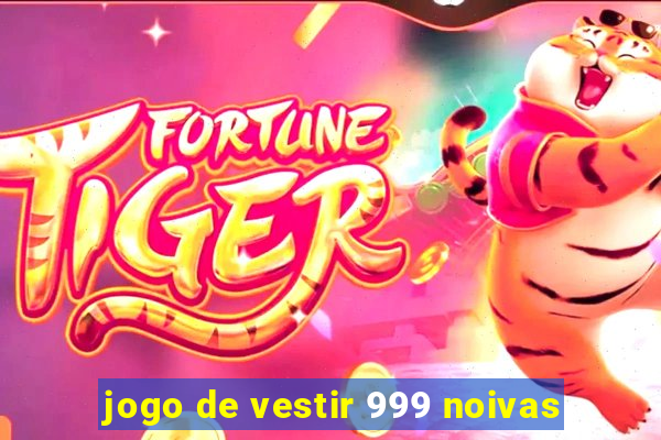 jogo de vestir 999 noivas