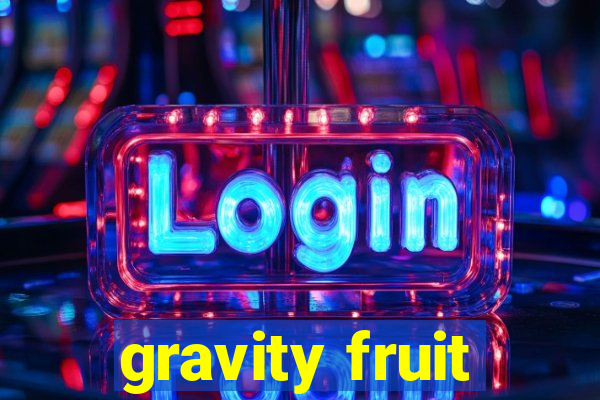 gravity fruit