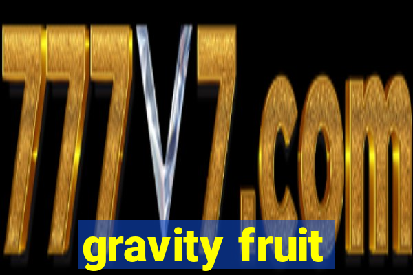 gravity fruit