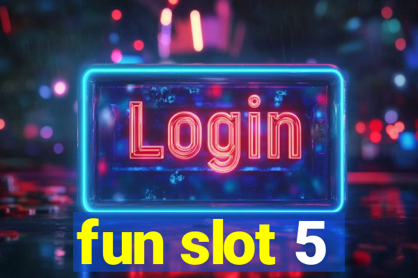 fun slot 5