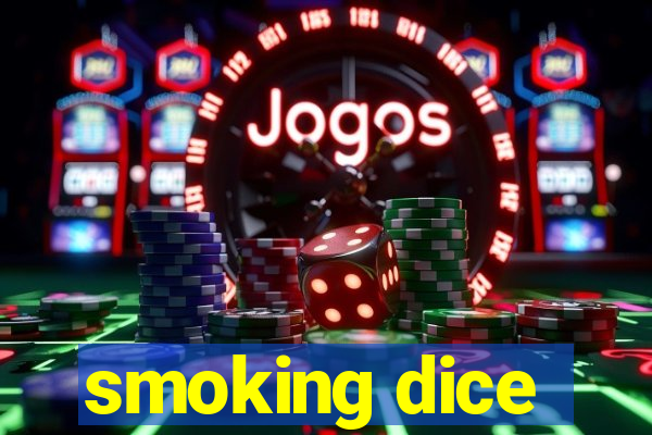 smoking dice