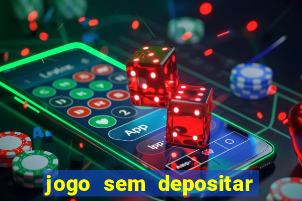 jogo sem depositar para ganhar dinheiro