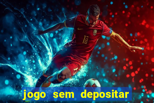 jogo sem depositar para ganhar dinheiro