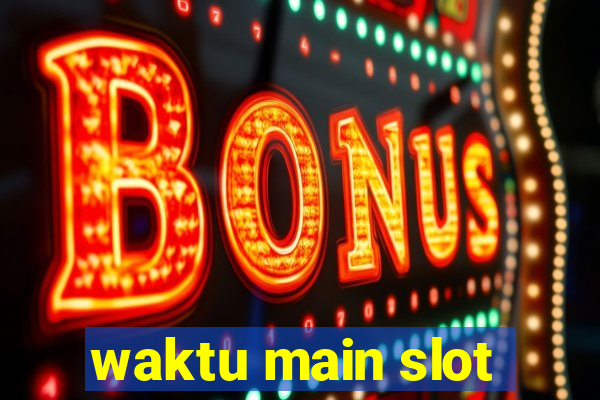 waktu main slot