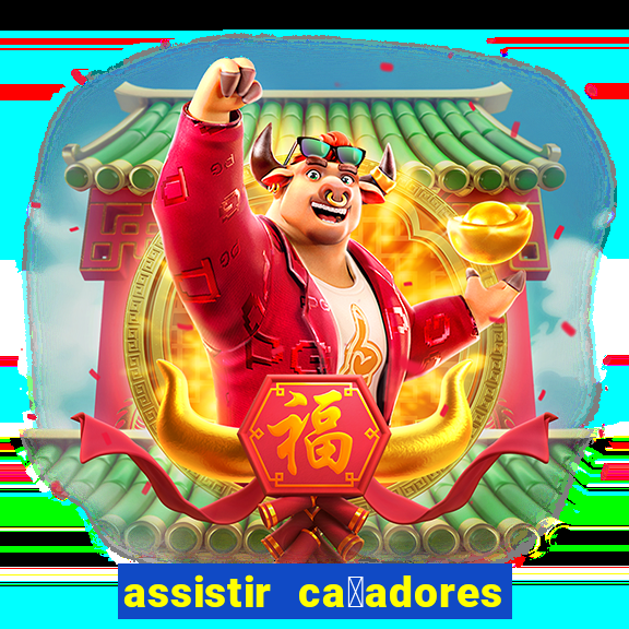 assistir ca莽adores de tesouros