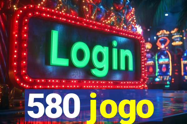 580 jogo