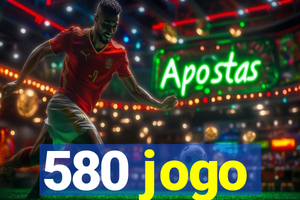 580 jogo