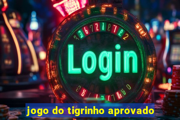 jogo do tigrinho aprovado