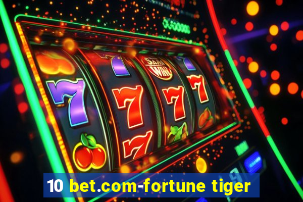 10 bet.com-fortune tiger