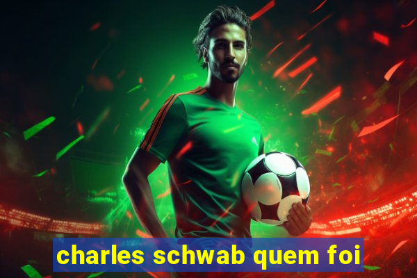 charles schwab quem foi