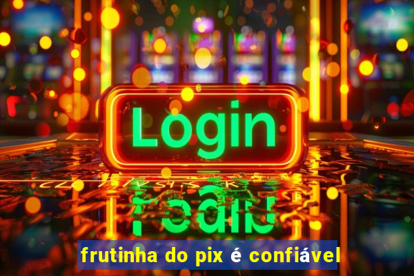 frutinha do pix é confiável