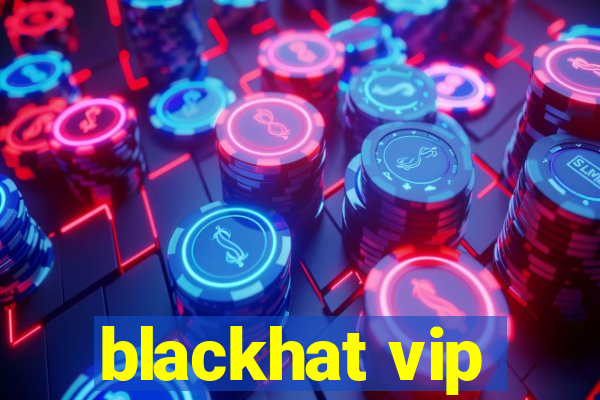 blackhat vip