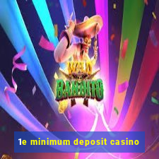 1e minimum deposit casino