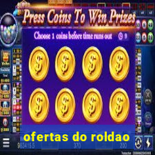 ofertas do roldao