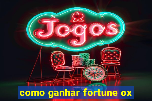 como ganhar fortune ox