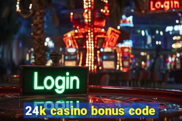 24k casino bonus code