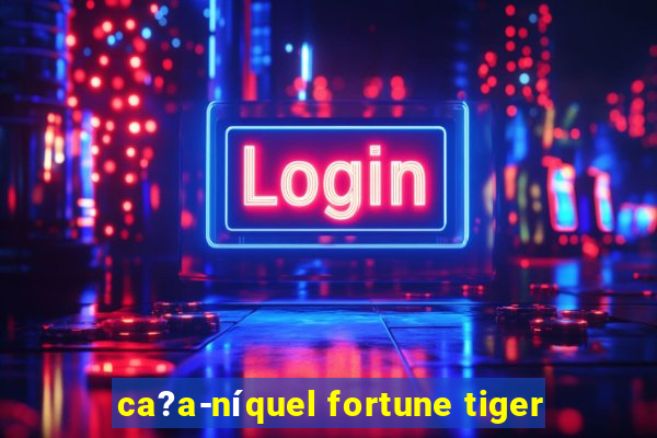 ca?a-níquel fortune tiger