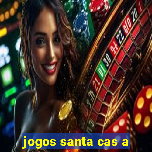 jogos santa cas a