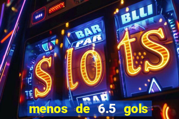 menos de 6.5 gols o que significa