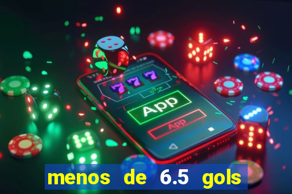 menos de 6.5 gols o que significa