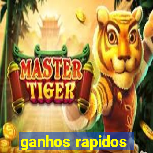 ganhos rapidos