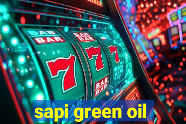 sapi green oil