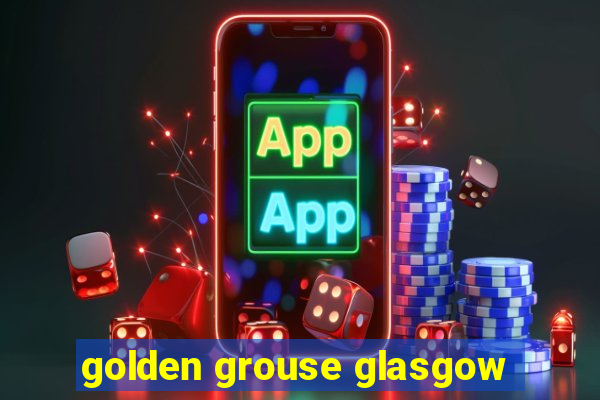 golden grouse glasgow