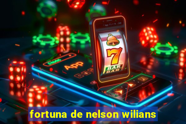 fortuna de nelson wilians