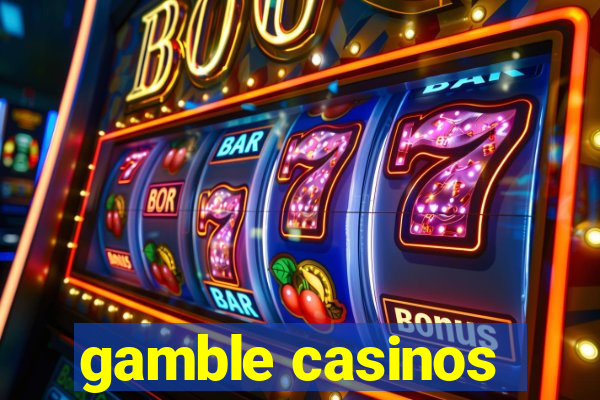 gamble casinos