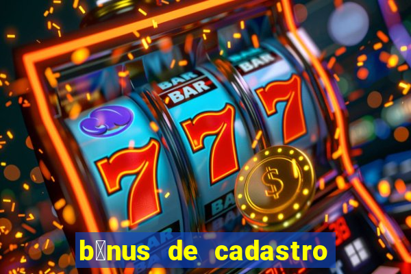 b么nus de cadastro gr谩tis cassino