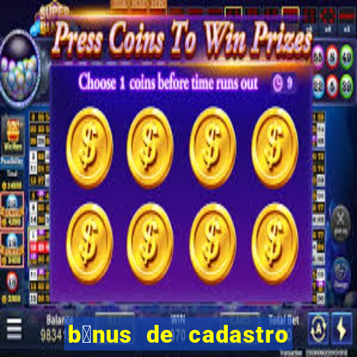 b么nus de cadastro gr谩tis cassino