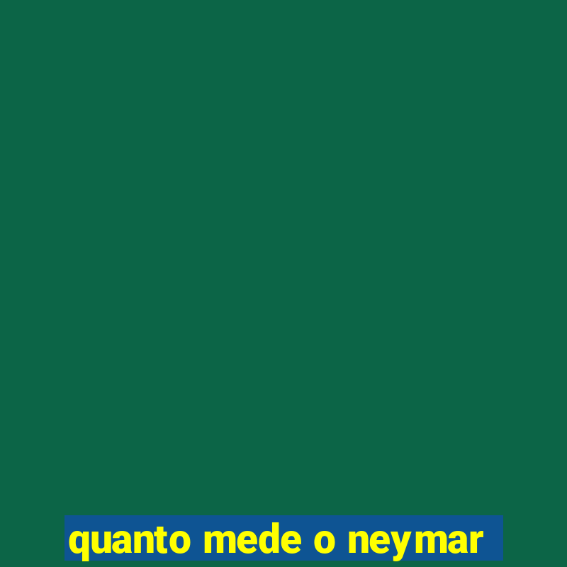 quanto mede o neymar