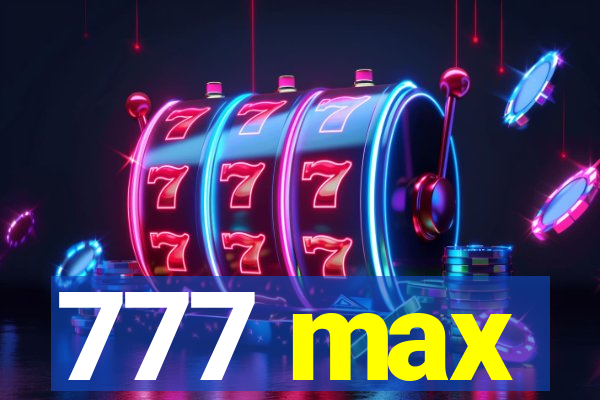 777 max