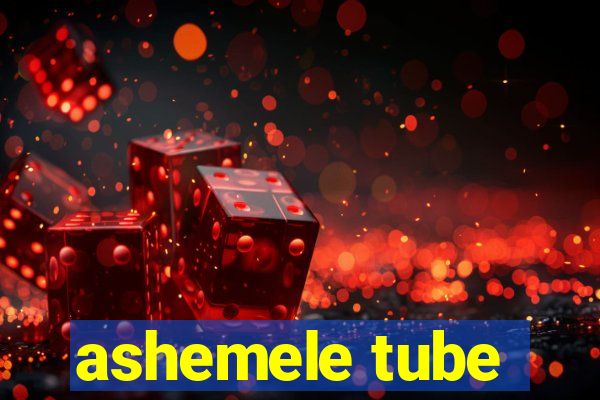 ashemele tube