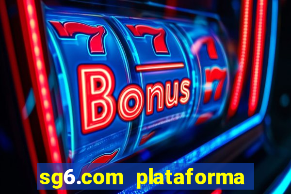 sg6.com plataforma de jogos