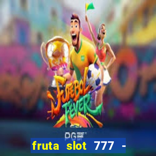 fruta slot 777 - mega jackpot