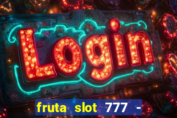 fruta slot 777 - mega jackpot