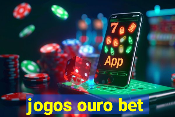 jogos ouro bet